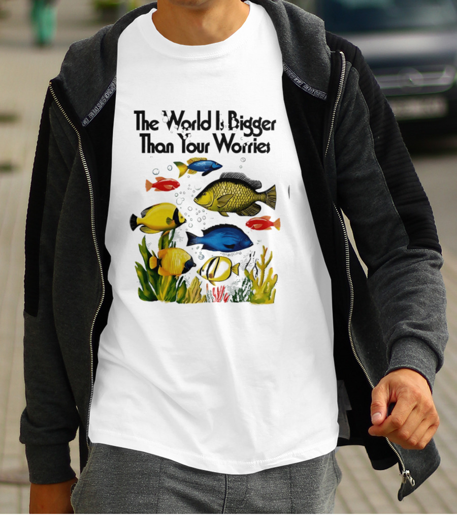 The World Is Bigger Than Your Worries Colorful Fishes In Ocean Scene T-Shirt