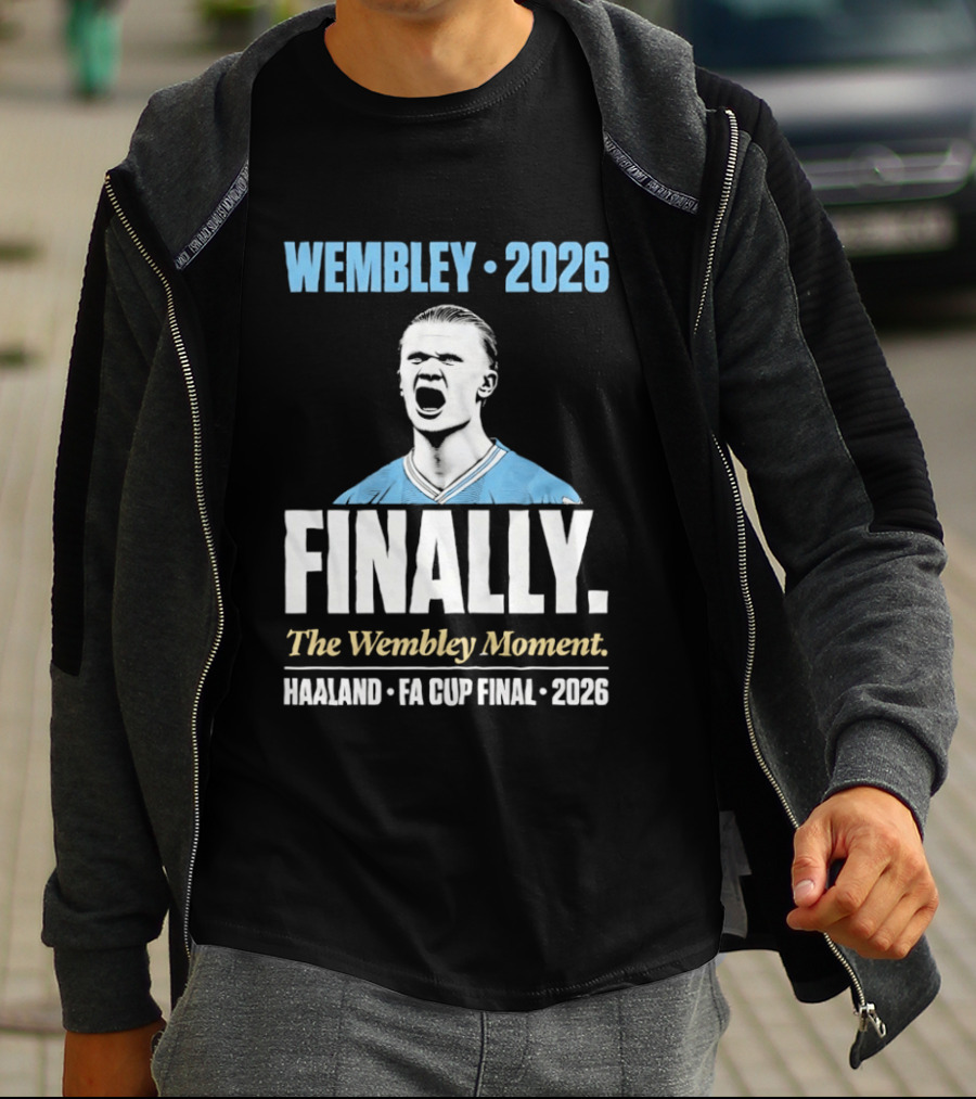 Wembley 2026 Finally The Wembley Moment Haaland FA Cup Final 2026 T-Shirt