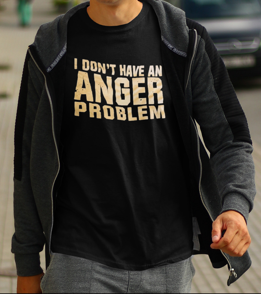 I Don't Have An Anger Problem T-Shirt