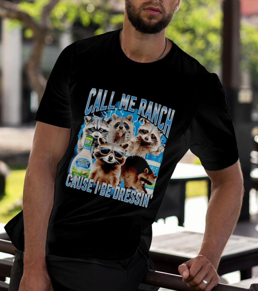 Call Me Ranch Cause I Be Dressin Raccoon Ranch Dressing T-Shirt