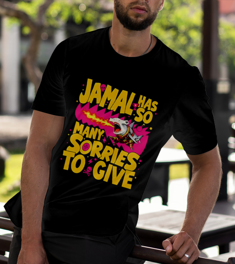 Jamal Has So Many Sorries To Give Fire Breathing Shark T-Shirt