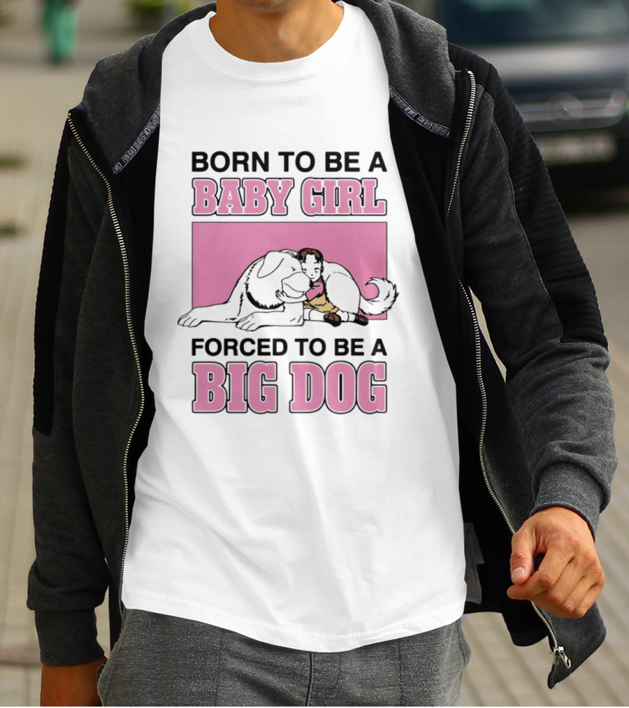 Born To Be A Baby Girl Forced To Be A Big Dog With Puppy And Dog Hugging On Pink T-Shirt