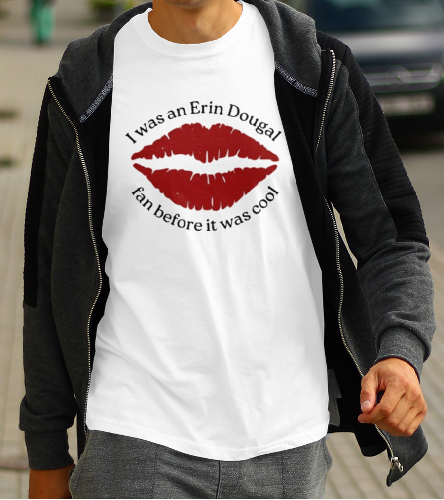 I Was An Erin Dougal Fan Before It Was Cool Lips T-Shirt