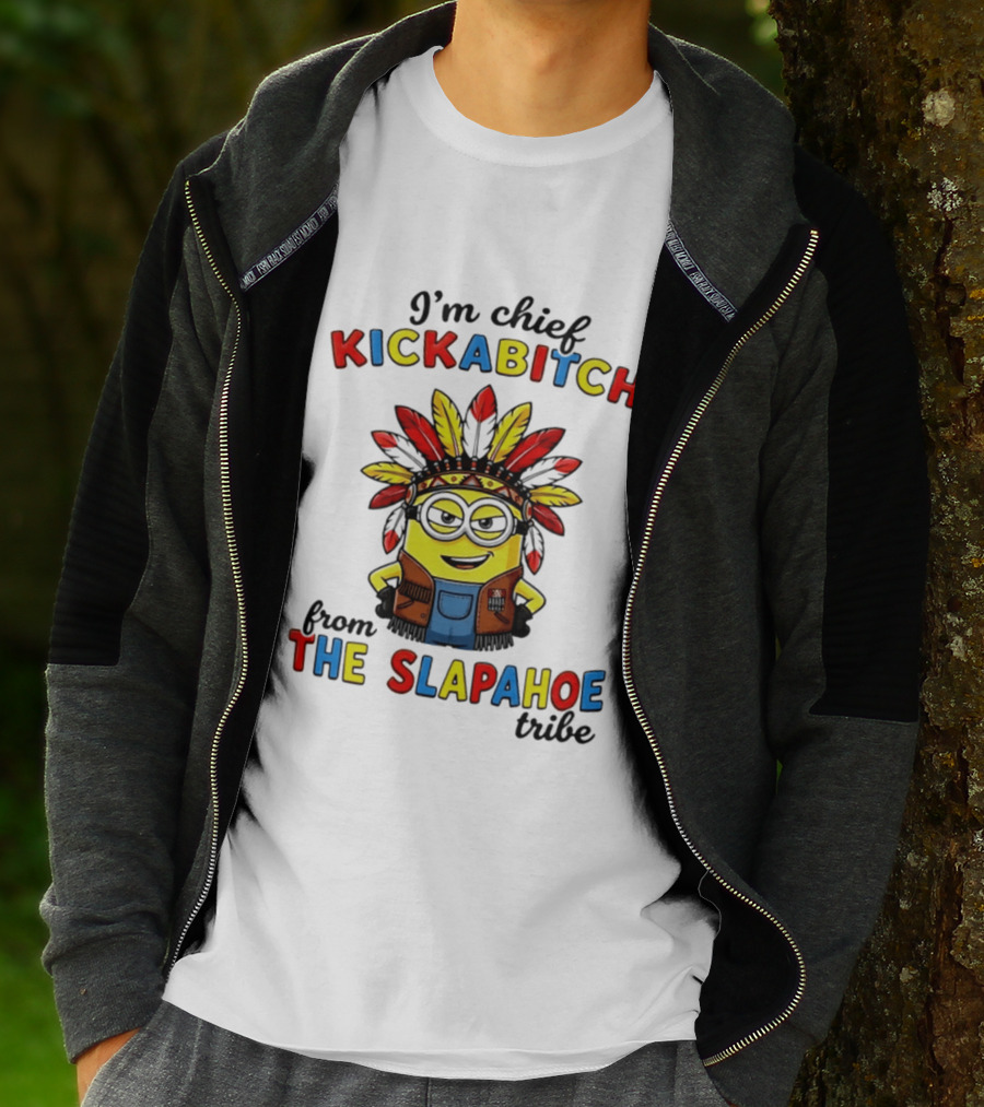 I'm Chief Kickabitch From The Slapahoe Tribe Minion T-Shirt