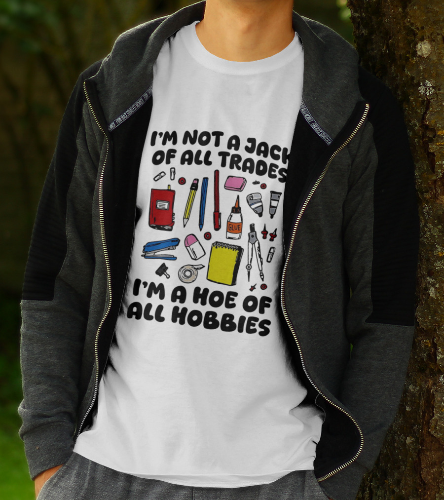 I'm Not A Jack Of All Trades I'm A Hoe Of All Hobbies Craft Tools T-Shirt