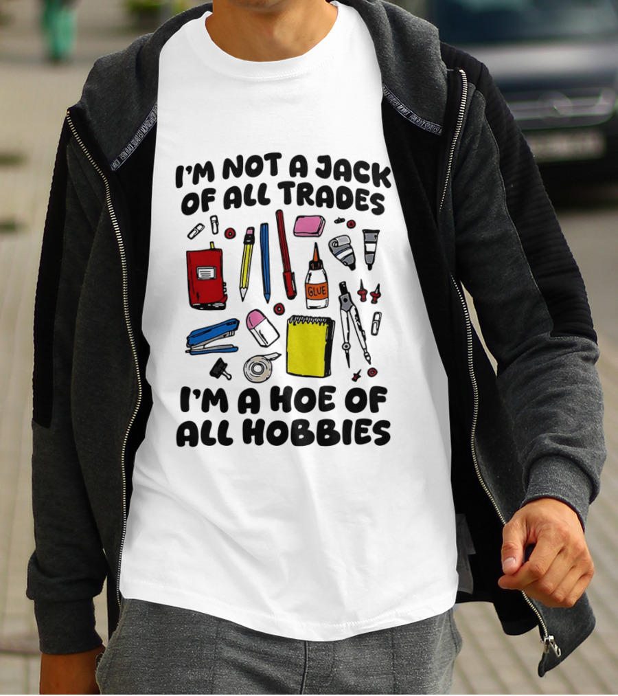 I'm Not A Jack Of All Trades I'm A Hoe Of All Hobbies Craft Tools T-Shirt