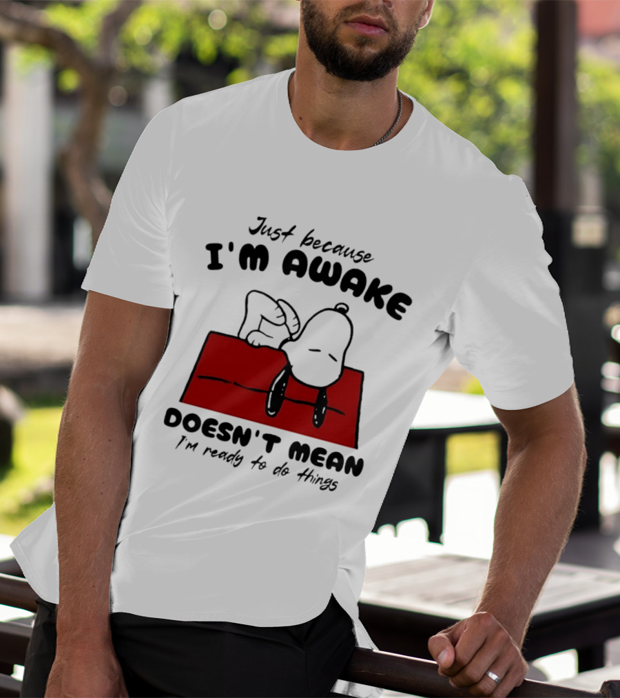 Just Because I'm Awake Doesn't Mean I'm Ready To Do Things Snoopy T-Shirt