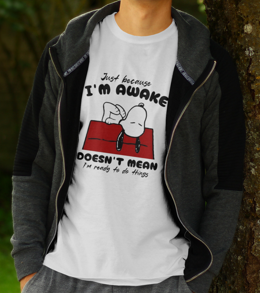 Just Because I'm Awake Doesn't Mean I'm Ready To Do Things Snoopy T-Shirt