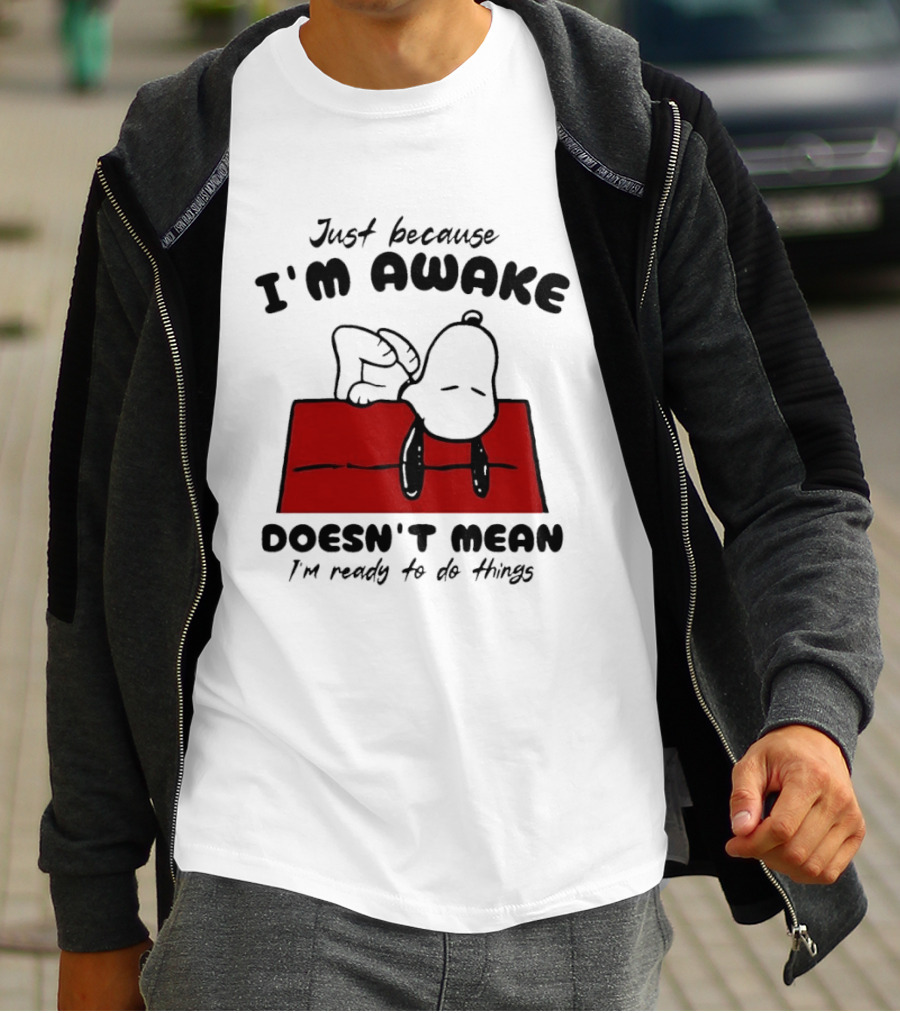 Just Because I'm Awake Doesn't Mean I'm Ready To Do Things Snoopy T-Shirt