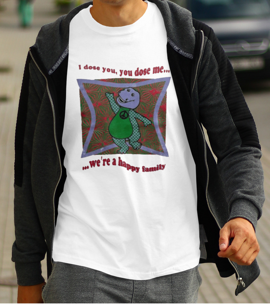 Barney I Dose You You Dose Me Psychedelic Hippie Peace We're A Happy Family T-Shirt
