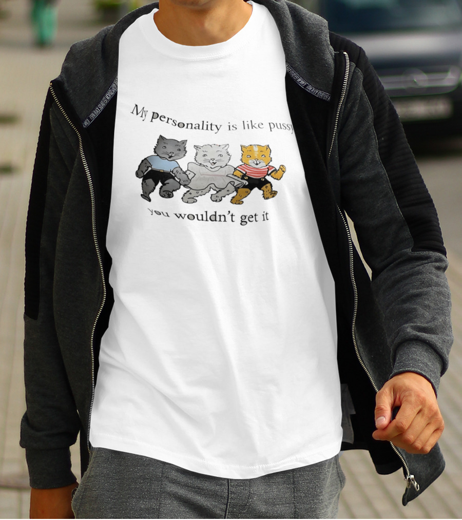 My Personality Is Like Pussy You Wouldn't Get It Cats Trio T-Shirt