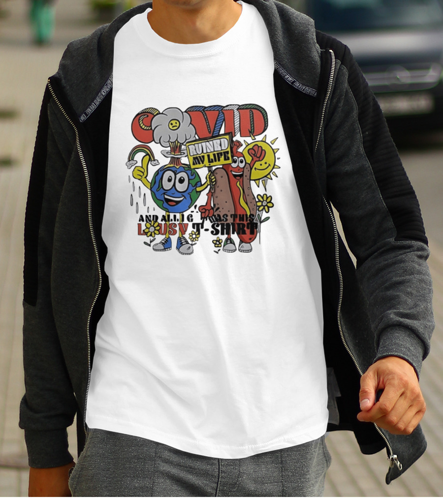Covid Ruined My Life And All I Got Was This Lousy T T-Shirt