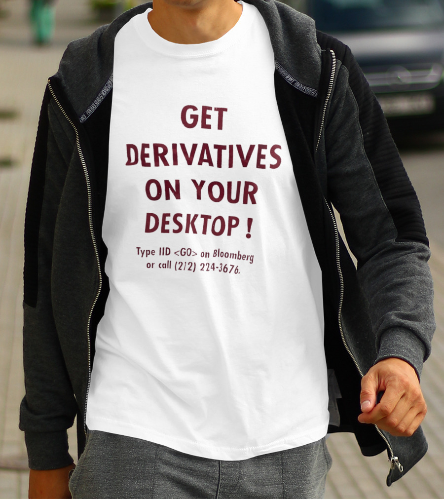 Get Derivatives On Your Desktop Type IID On Bloomberg Call 212 224 3676 T-Shirt