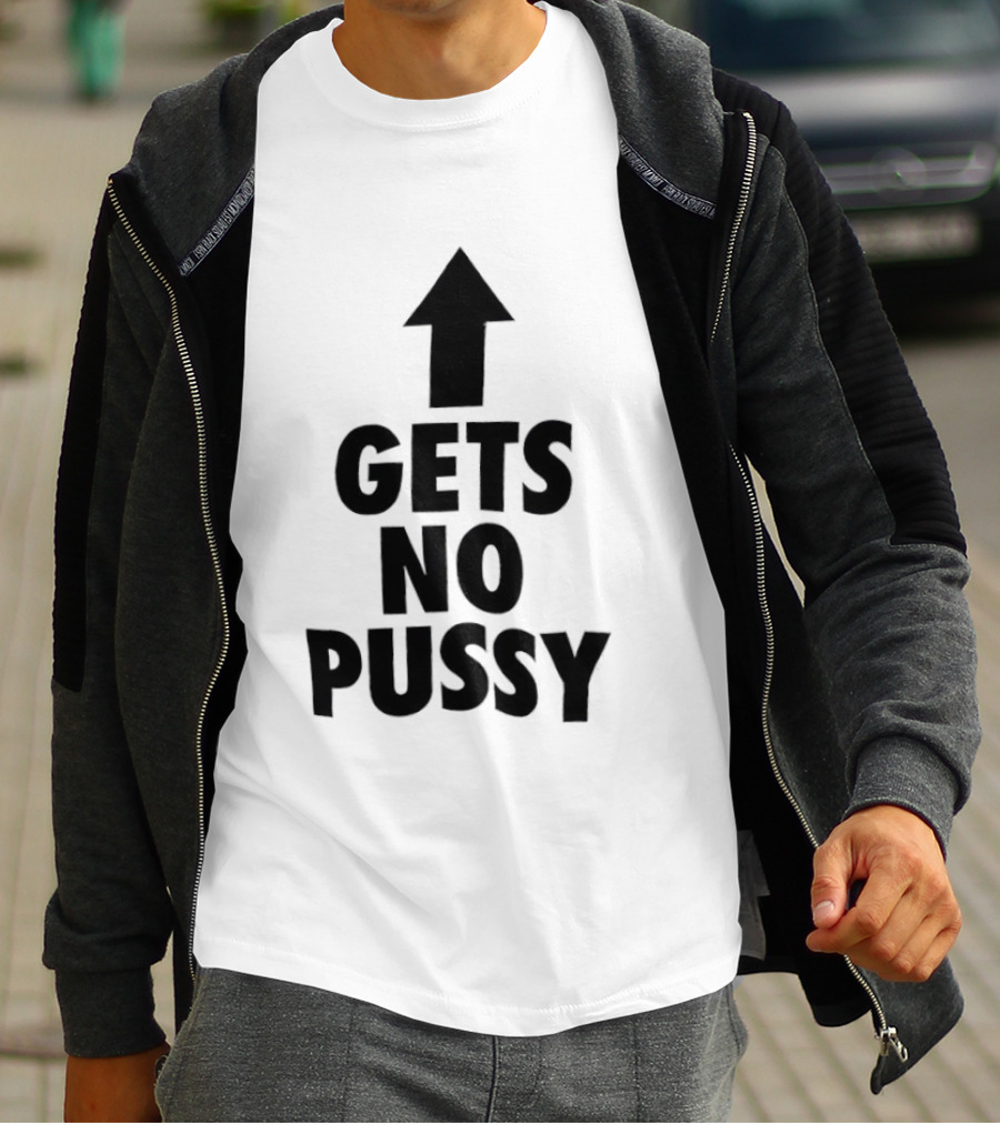 Gets No Pussy Arrow Upward Humor T-Shirt