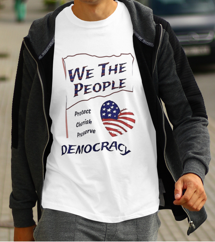 We The People Democracy American Flag Protect Cherish Preserve T-Shirt