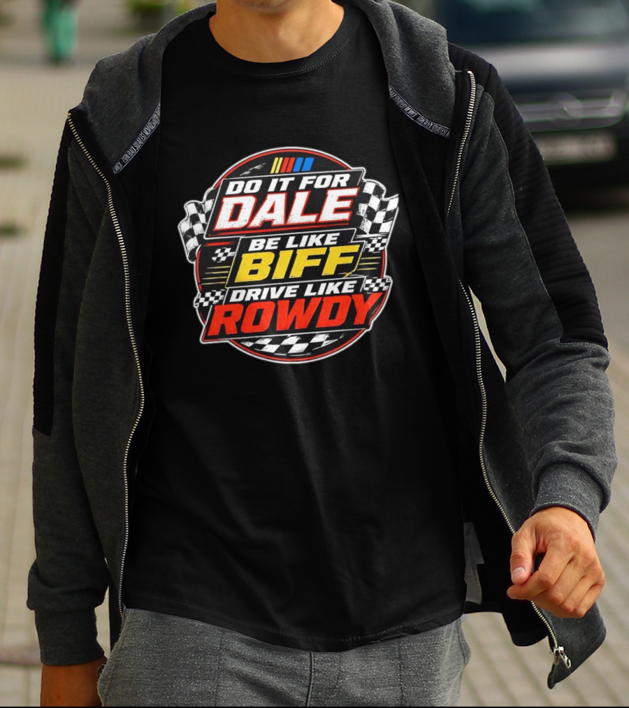 Do It For Dale Be Like Biff Drive Like Rowdy Racing Flags NASCAR T-Shirt