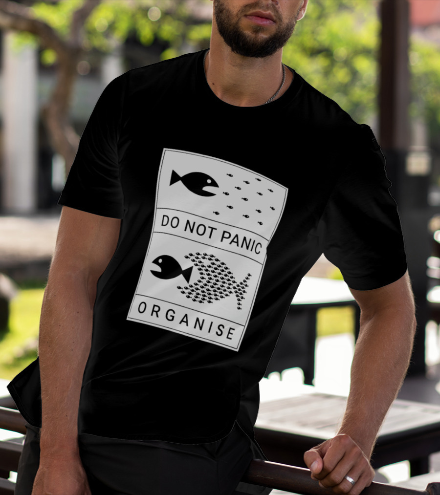 Do Not Panic Organise Fish School Unity Message T-Shirt