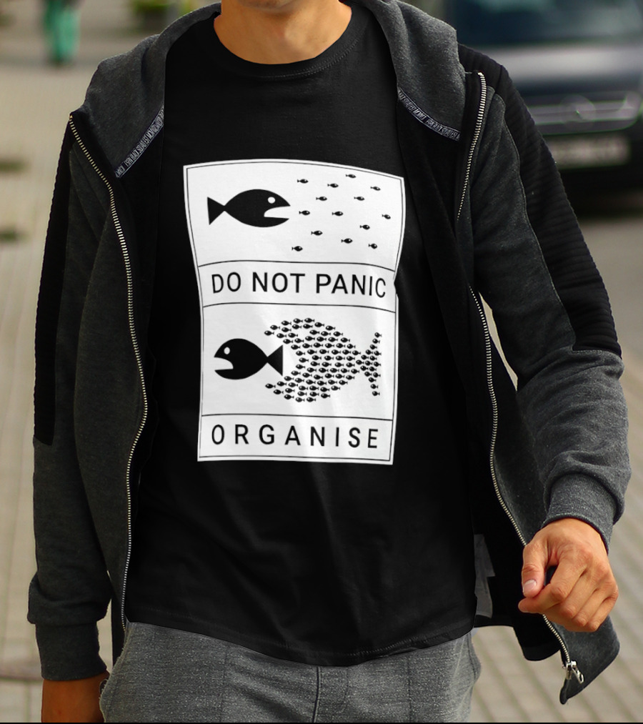 Do Not Panic Organise Fish School Unity Message T-Shirt