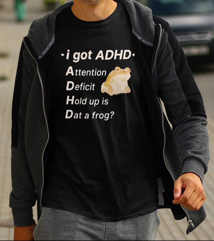 I Got ADHD Attention Deficit Hold Up Is Dat A Frog T-Shirt