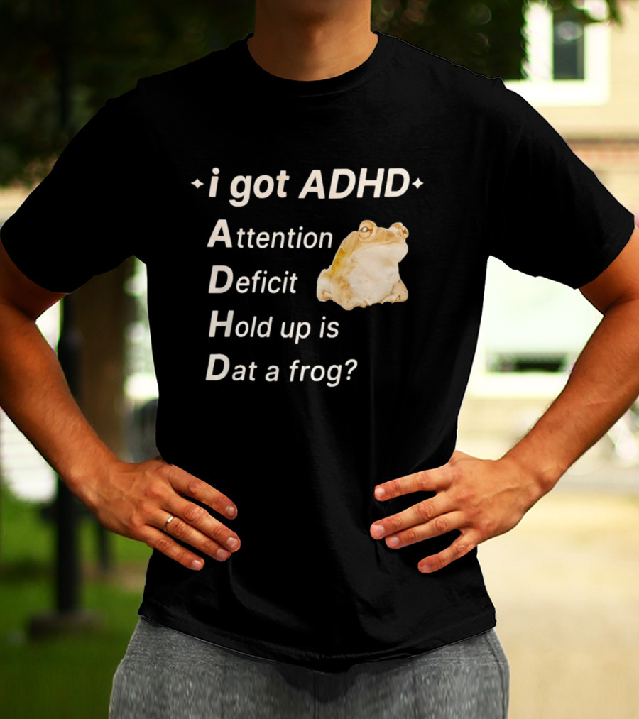 I Got ADHD Attention Deficit Hold Up Is Dat A Frog T-Shirt