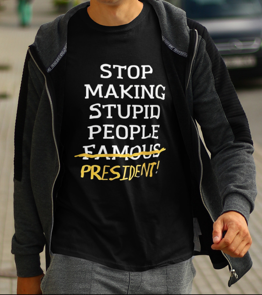 Stop Making Stupid People President Advocacy Message T-Shirt