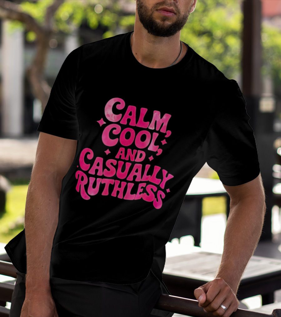 Calm Cool And Casually Ruthless Pink T-Shirt