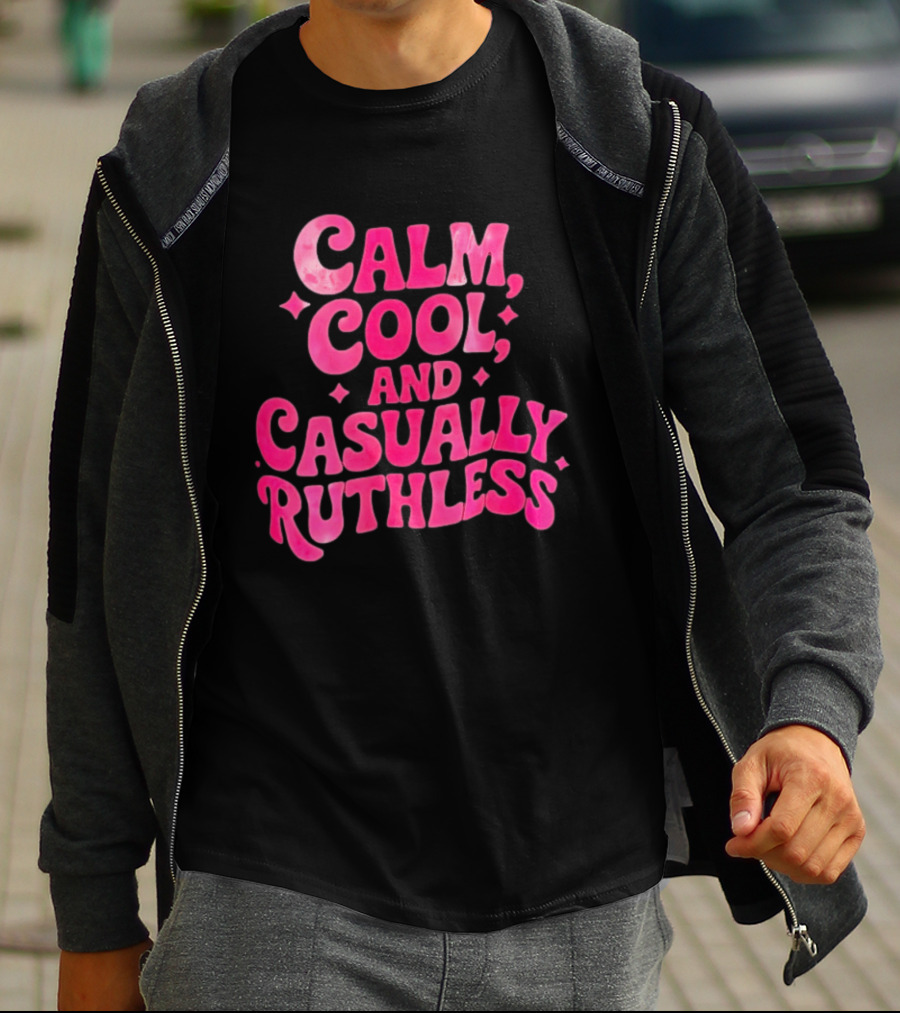 Calm Cool And Casually Ruthless Pink T-Shirt