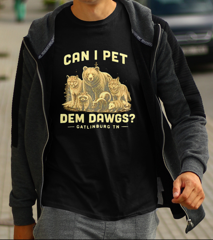 Can I Pet Dem Dawgs Gatlinburg TN Wildlife Bear Raccoon Wolves Cougars Skunk T-Shirt
