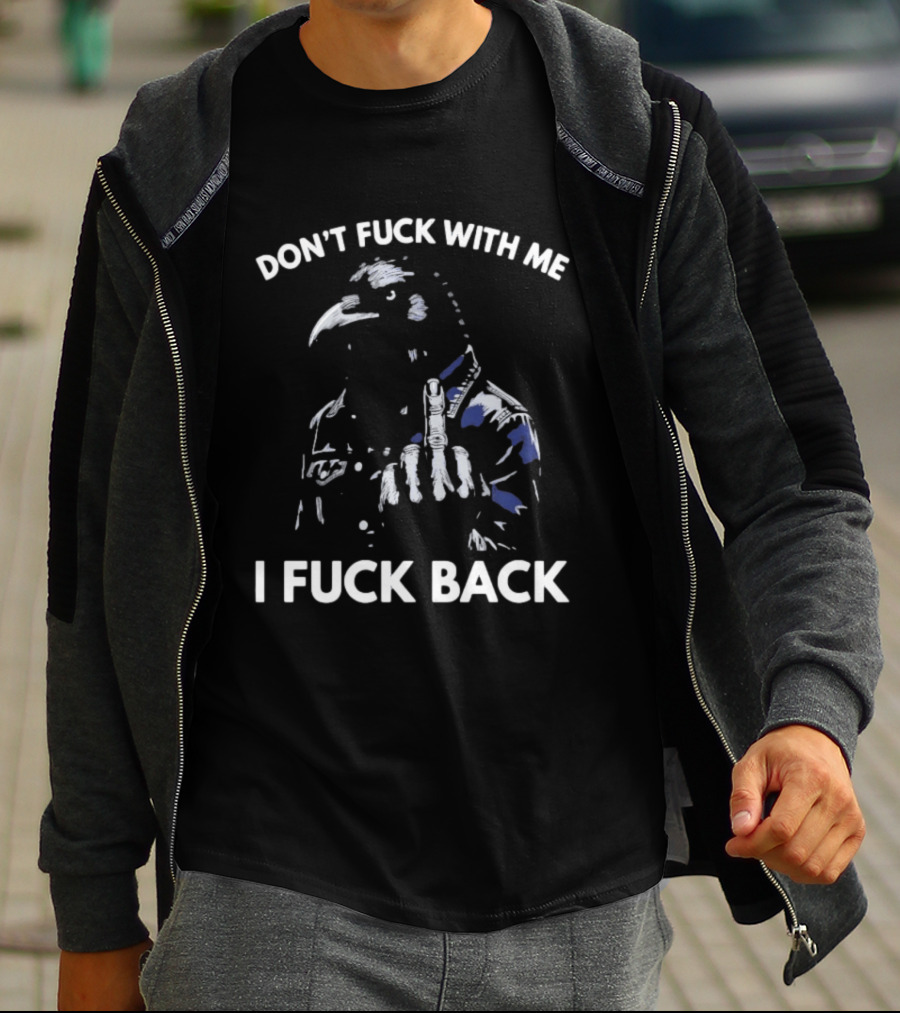 Don't Fuck With Me I Fuck Back Middle Finger Rebel Crow Attitude T-Shirt