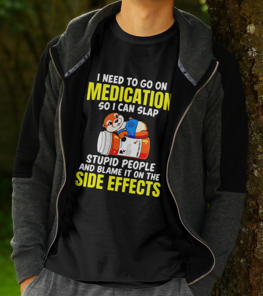 I Need To Go On Medication So I Can Slap Stupid People And Blame It On The Side Effects Prescription Bottle Animal T-Shirt