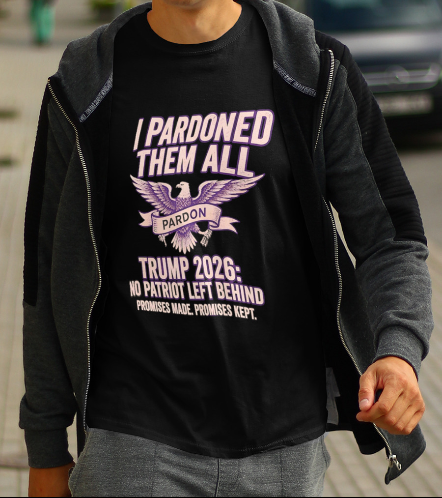 I Pardoned Them All Eagle Emblem Trump 2026 No Patriot Left Behind T-Shirt