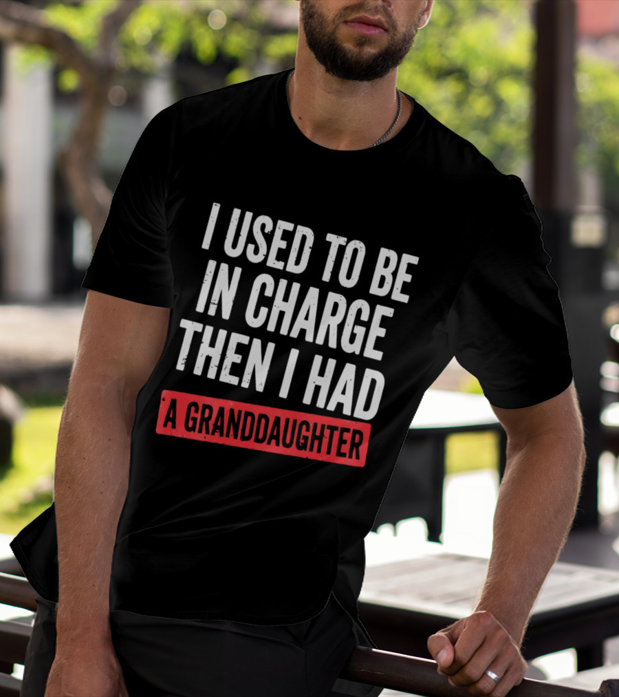 I Used To Be In Charge Then I Had A Granddaughter T-Shirt