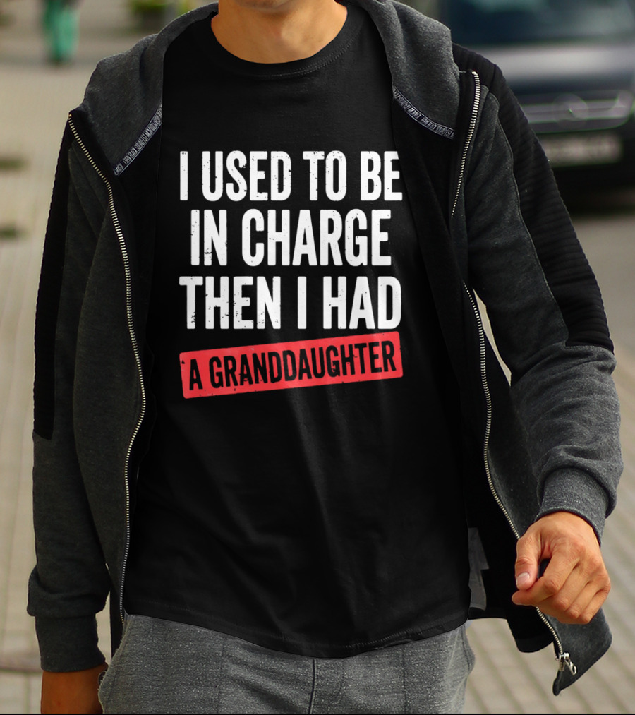 I Used To Be In Charge Then I Had A Granddaughter T-Shirt