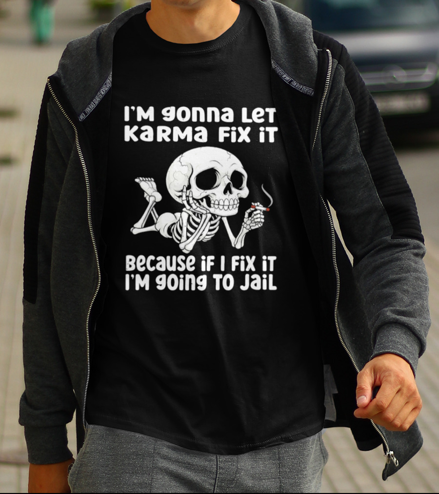 I'm Gonna Let Karma Fix It Because If I Fix It I'm Going To Jail Skeleton Smoking T-Shirt