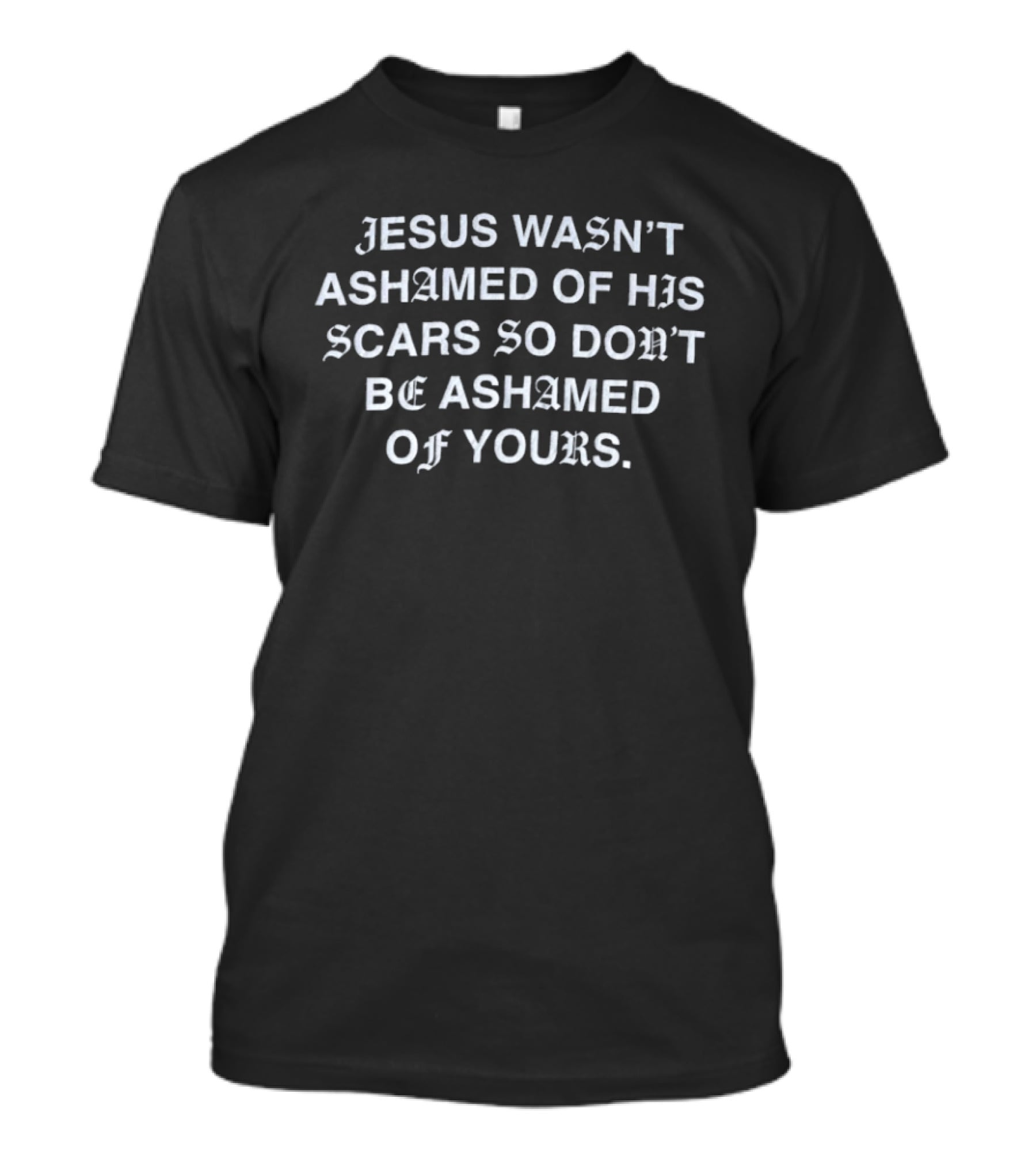 Jesus Wasn't Ashamed Of His Scars So Don't Be Ashamed Of Yours Old English T-Shirt