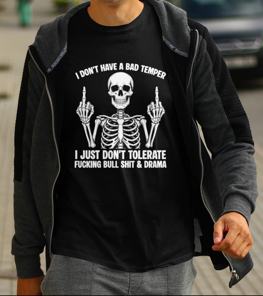 Skeleton Middle Finger I Don't Have A Bad Temper I Just Don't Tolerate Fucking Bullshit Drama T-Shirt