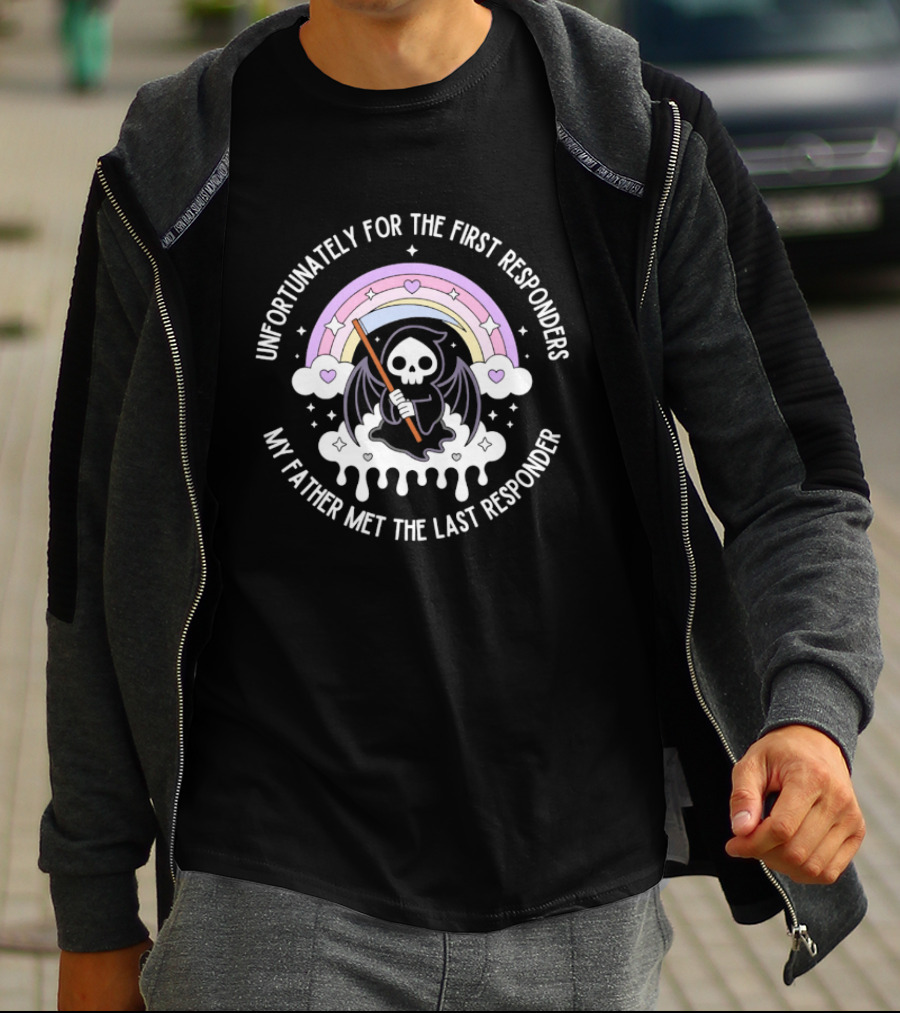 Unfortunately For The First Responders My Father Met The Last Responder Grim Reaper With Rainbow And Hearts T-Shirt