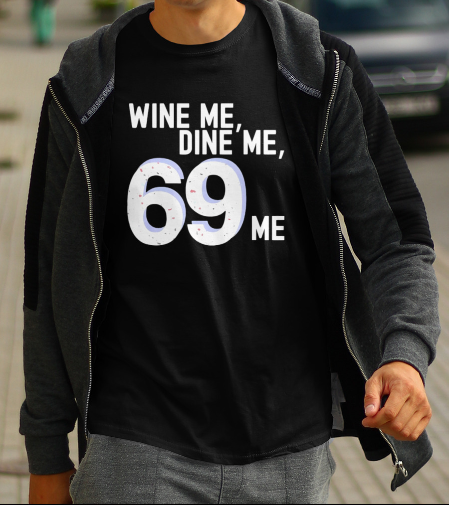 Wine Me Dine Me 69 Me T-Shirt