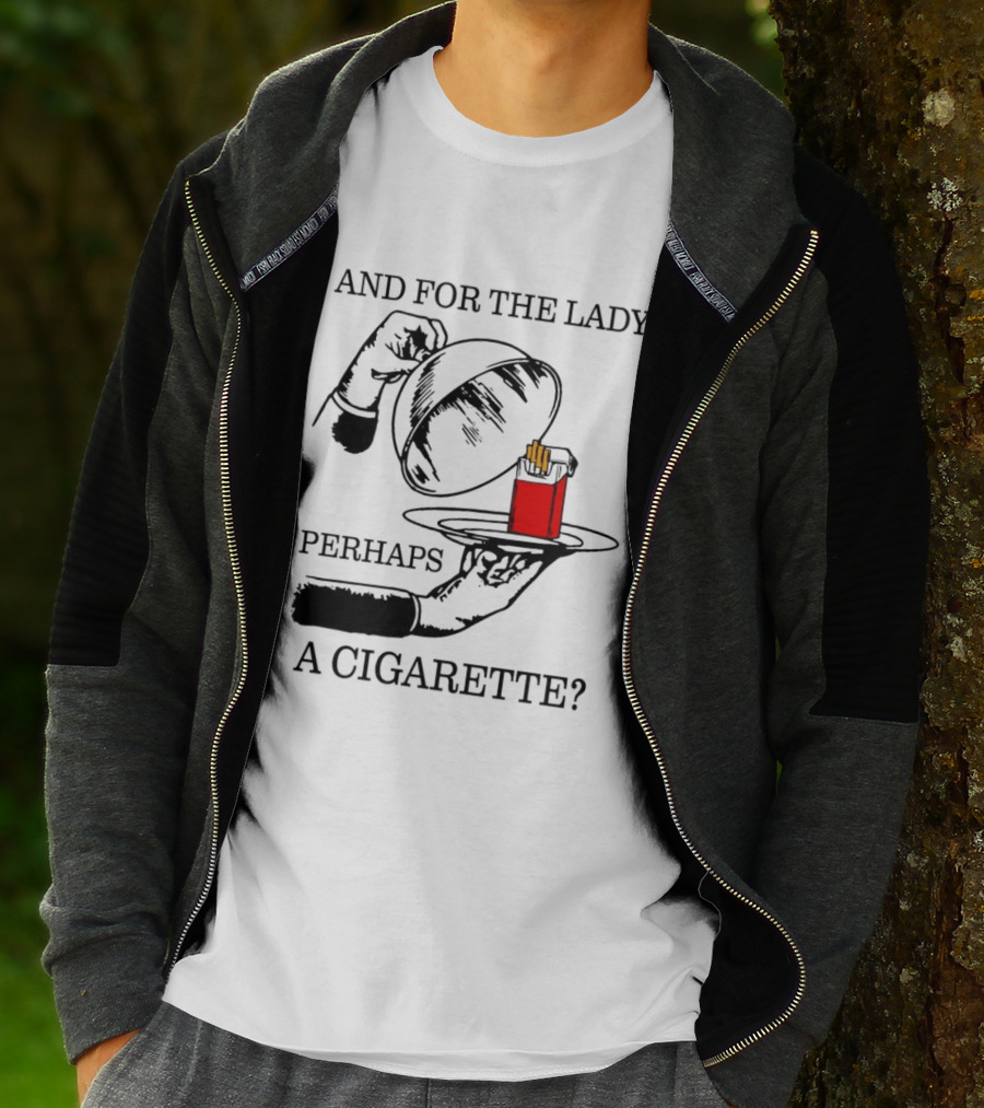 And For The Lady Perhaps A Cigarette T-Shirt