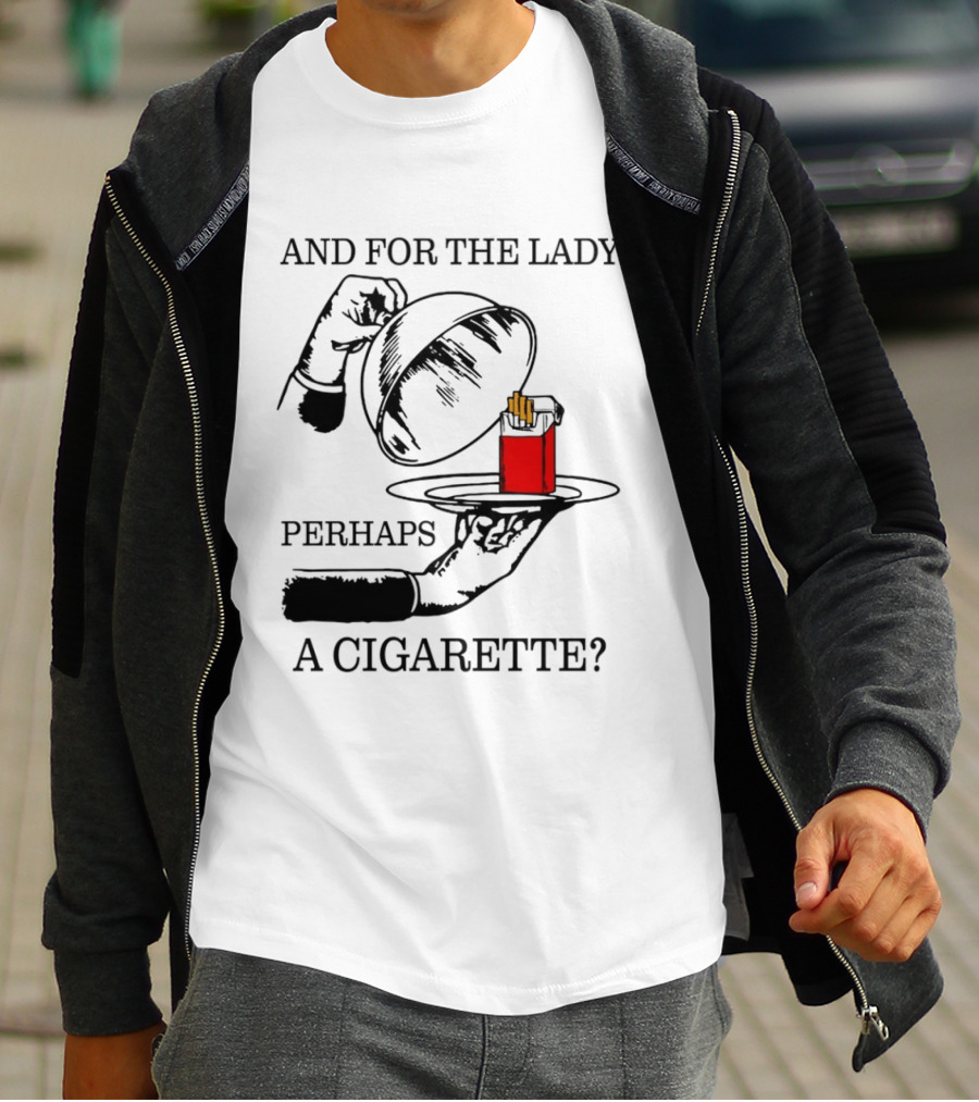 And For The Lady Perhaps A Cigarette T-Shirt