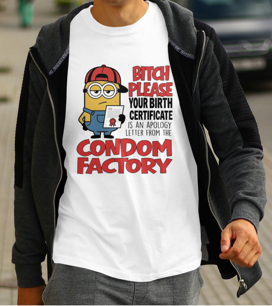 Bitch Please Your Birth Certificate Is An Apology Letter From The Condom Factory Minion T-Shirt