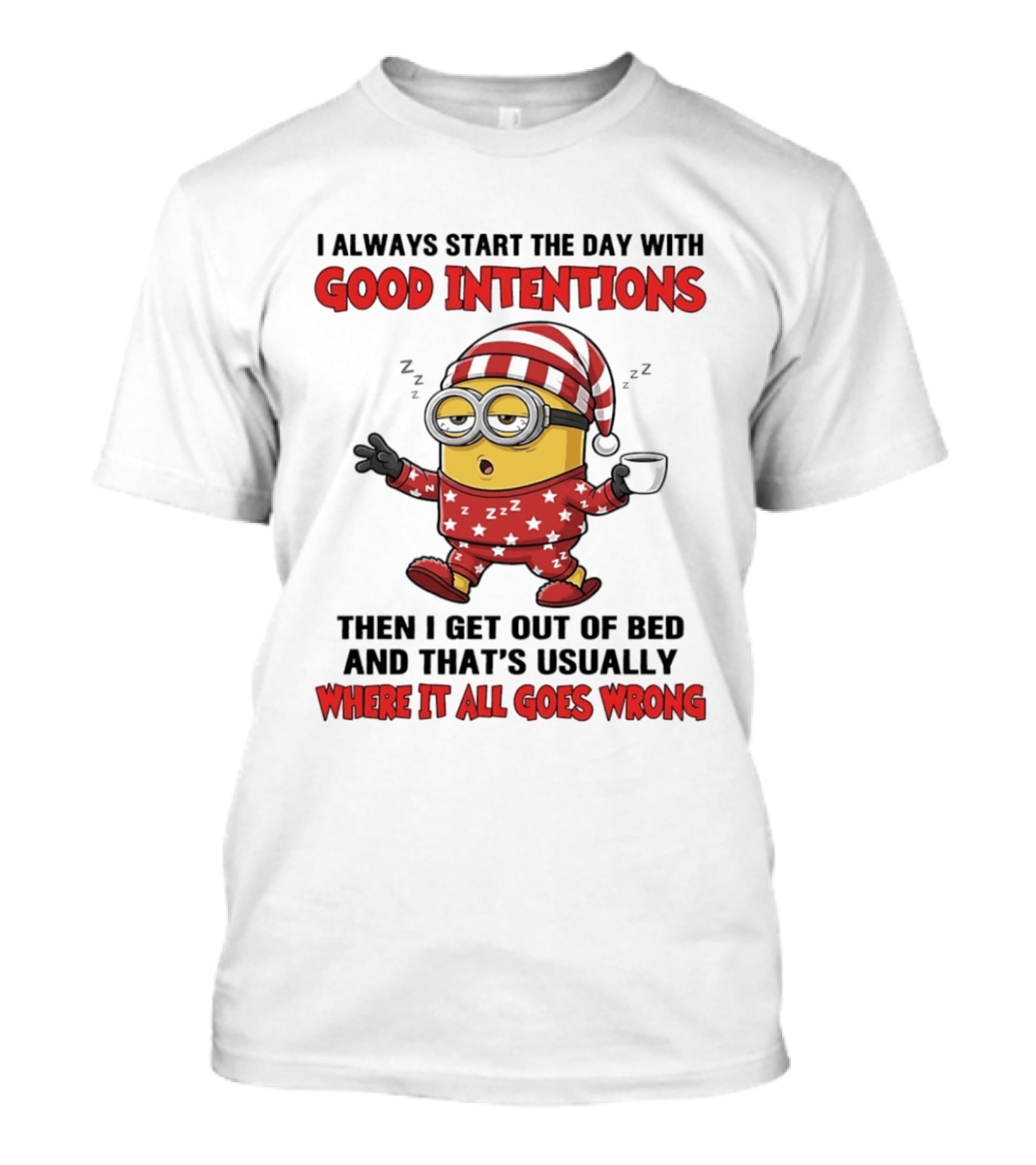 I Always Start The Day With Good Intentions Then I Get Out Of Bed Where It All Goes Wrong Minion T-Shirt