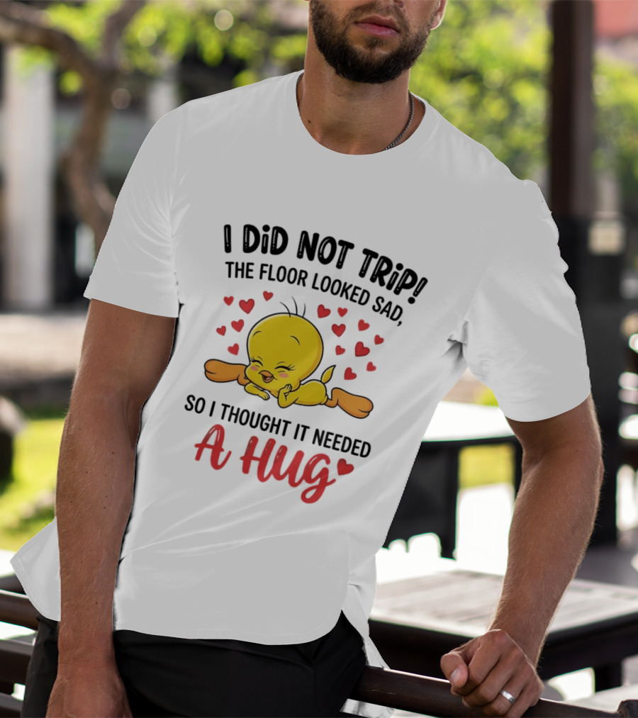 I Did Not Trip The Floor Looked Sad So I Thought It Needed A Hug Tweety Hearts T-Shirt