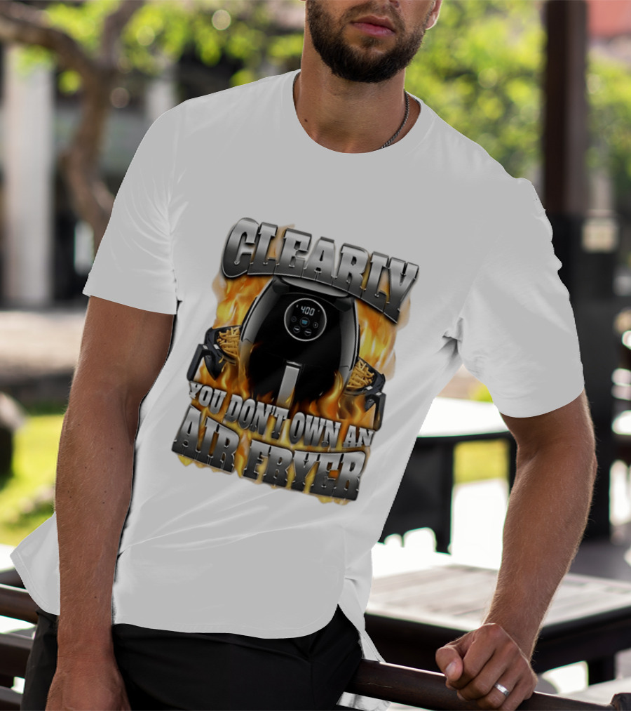 Clearly You Don't Own An Air Fryer Flame T-Shirt