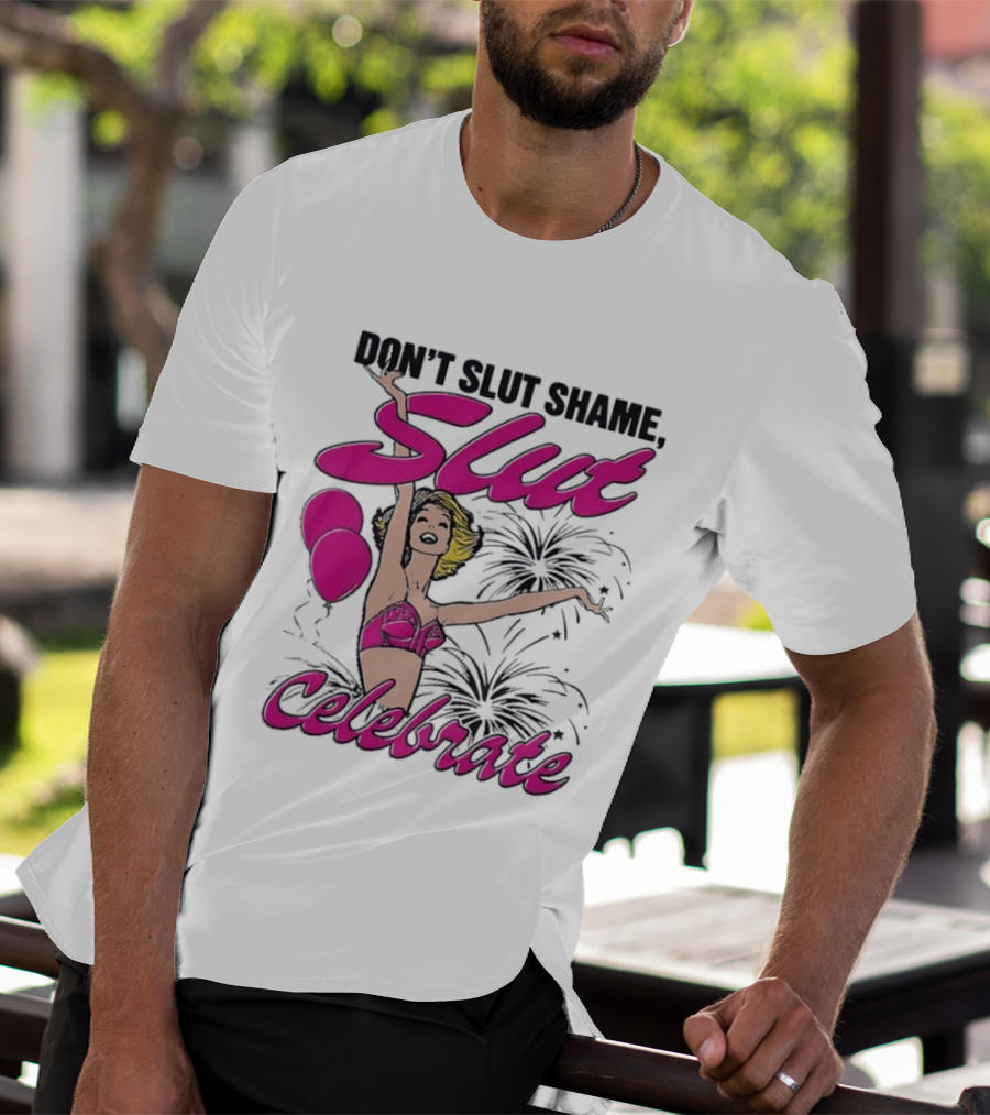 Don't Slut Shame Celebrate Slut Woman Empowerment T-Shirt