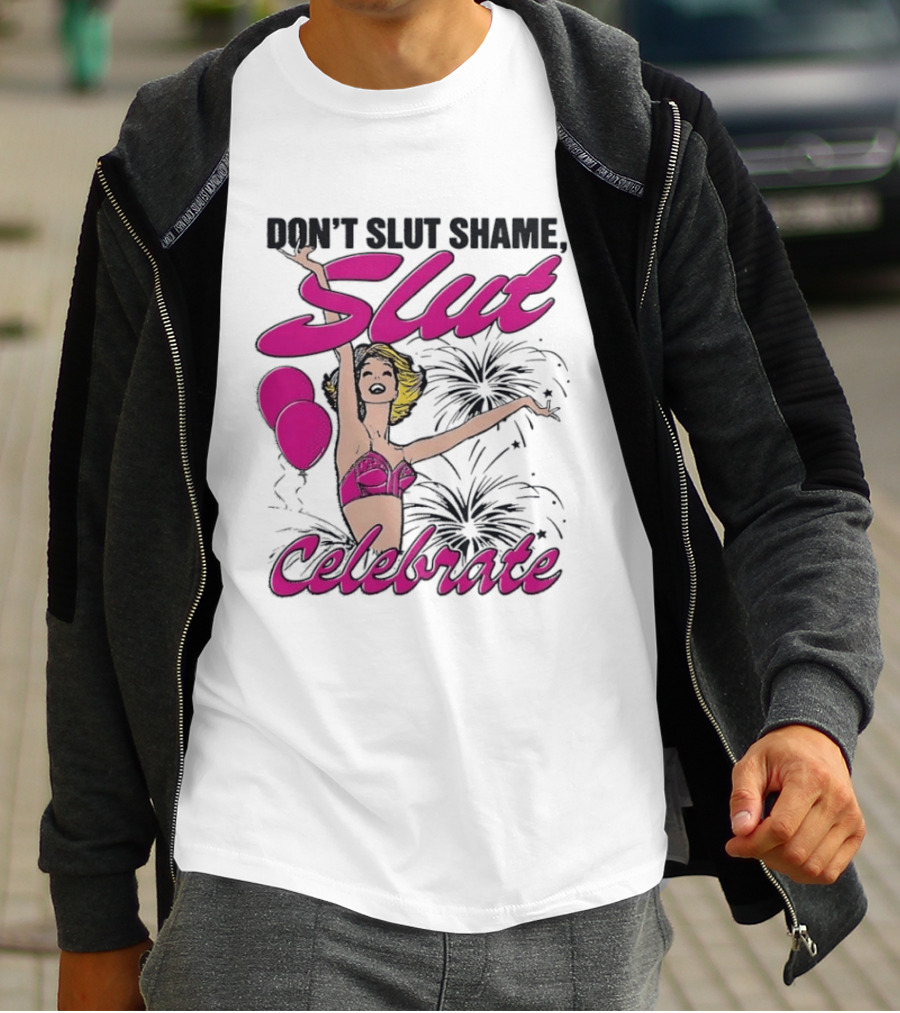 Don't Slut Shame Celebrate Slut Woman Empowerment T-Shirt