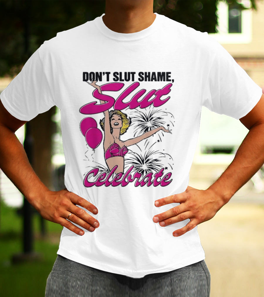 Don't Slut Shame Celebrate Slut Woman Empowerment T-Shirt
