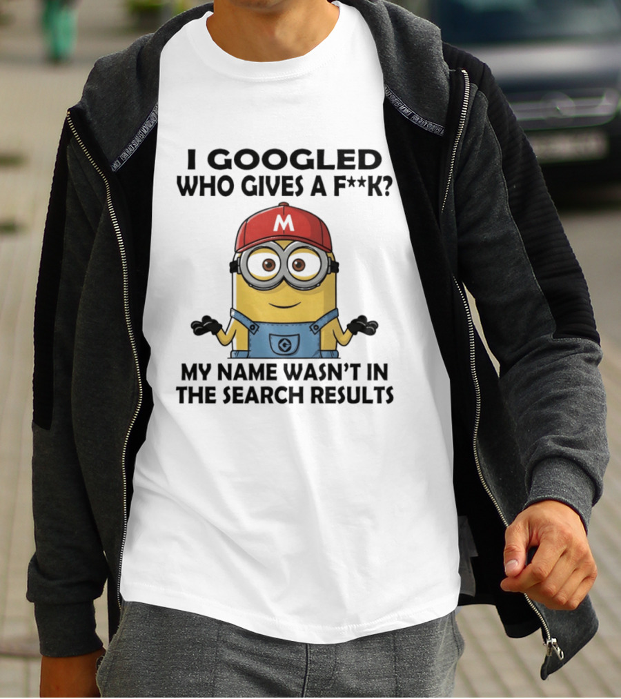 Minion I Googled Who Gives A F**k My Name Wasn't In The Search Results T-Shirt