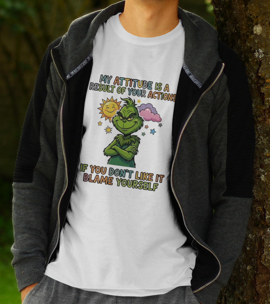 My Attitude Is A Result Of Your Actions Grinch Don't Like It Blame Yourself T-Shirt