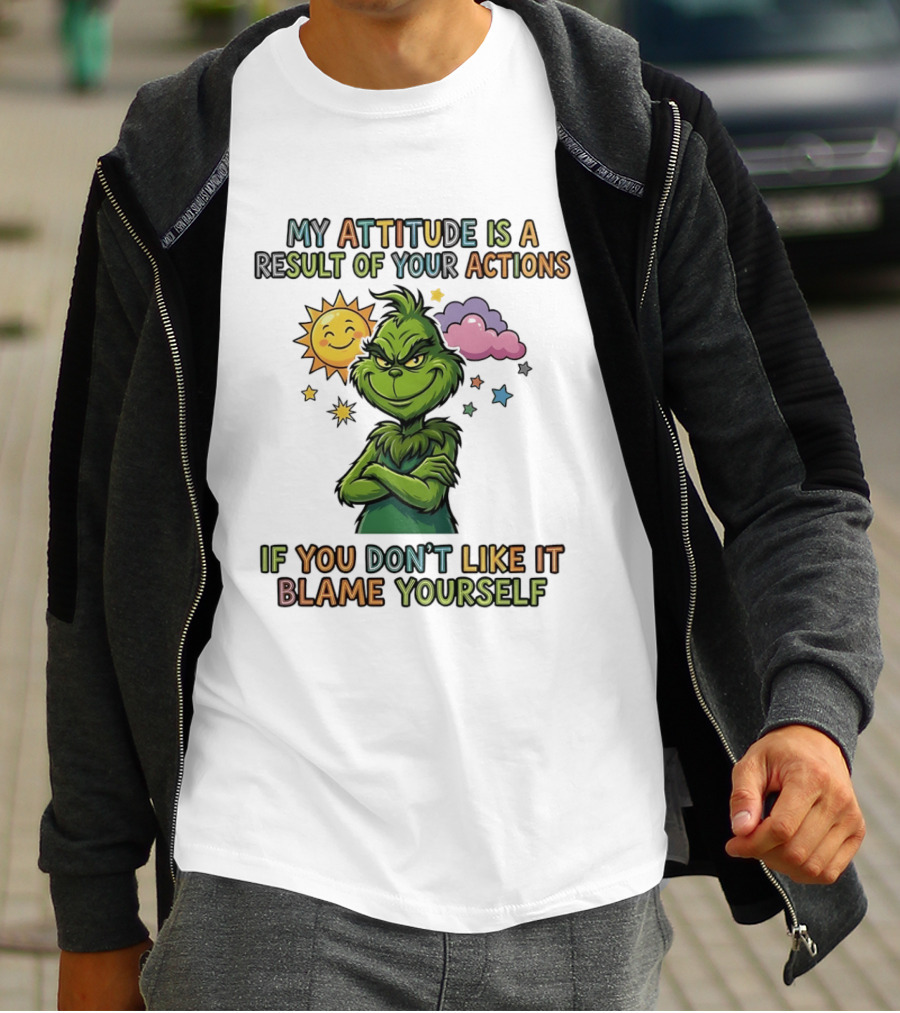 My Attitude Is A Result Of Your Actions Grinch Don't Like It Blame Yourself T-Shirt
